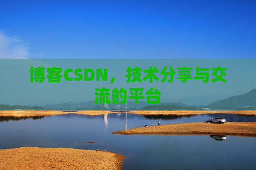 博客CSDN，技术分享与交流的平台